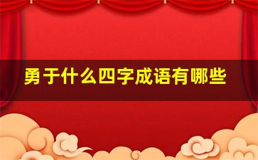 勇于什么四字成语有哪些