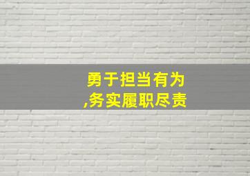 勇于担当有为,务实履职尽责