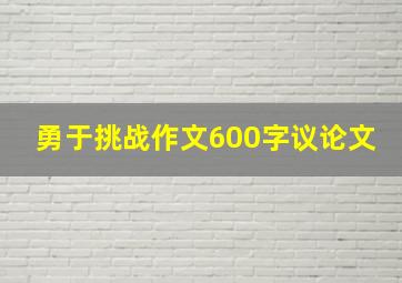 勇于挑战作文600字议论文