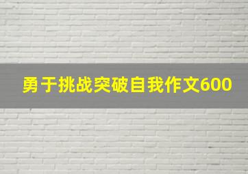 勇于挑战突破自我作文600