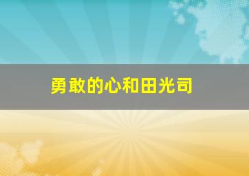 勇敢的心和田光司