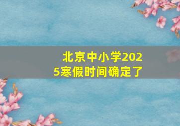 北京中小学2025寒假时间确定了