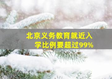 北京义务教育就近入学比例要超过99%