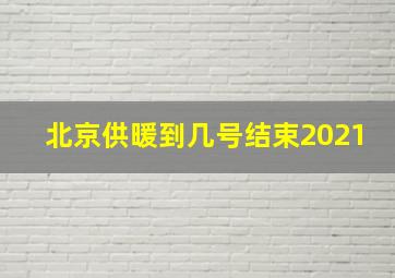 北京供暖到几号结束2021