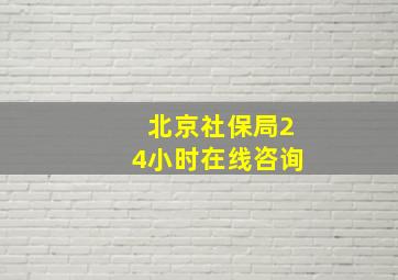 北京社保局24小时在线咨询