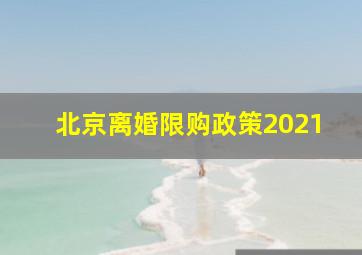 北京离婚限购政策2021