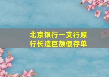 北京银行一支行原行长造巨额假存单