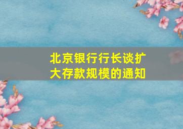 北京银行行长谈扩大存款规模的通知