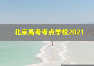 北京高考考点学校2021