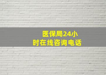 医保局24小时在线咨询电话