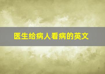 医生给病人看病的英文