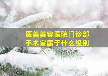 医美美容医院门诊部手术室属于什么级别