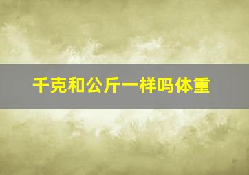 千克和公斤一样吗体重