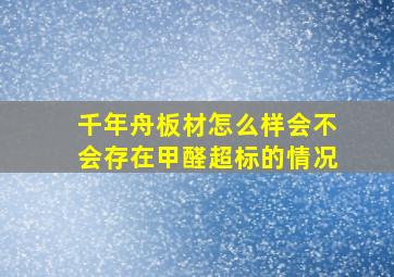 千年舟板材怎么样会不会存在甲醛超标的情况