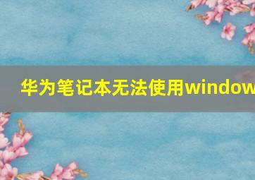 华为笔记本无法使用windows