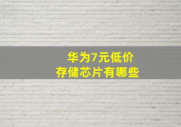 华为7元低价存储芯片有哪些