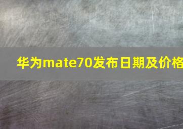 华为mate70发布日期及价格