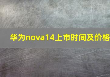 华为nova14上市时间及价格