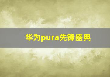 华为pura先锋盛典