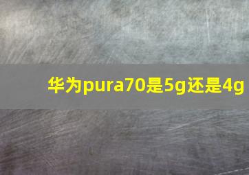 华为pura70是5g还是4g