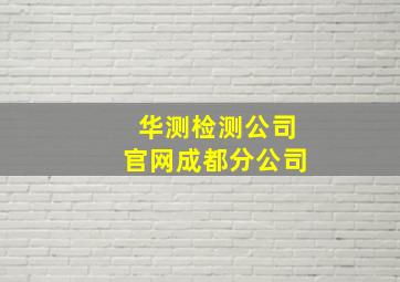 华测检测公司官网成都分公司