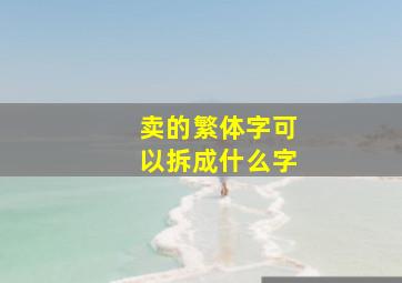 卖的繁体字可以拆成什么字