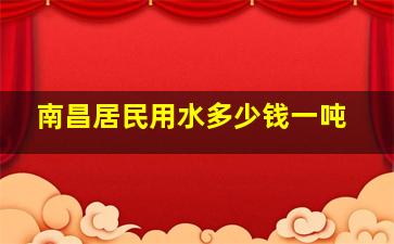 南昌居民用水多少钱一吨