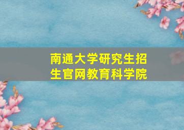 南通大学研究生招生官网教育科学院