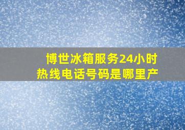 博世冰箱服务24小时热线电话号码是哪里产