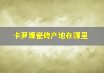 卡罗娜瓷砖产地在哪里