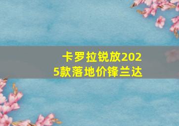 卡罗拉锐放2025款落地价锋兰达