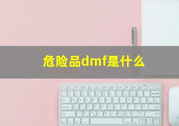 危险品dmf是什么