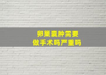 卵巢囊肿需要做手术吗严重吗