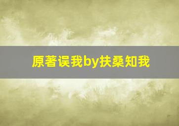 原著误我by扶桑知我