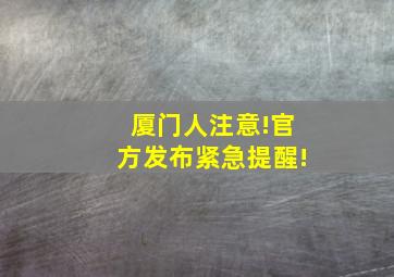 厦门人注意!官方发布紧急提醒!