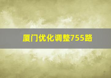 厦门优化调整755路