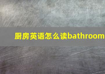 厨房英语怎么读bathroom