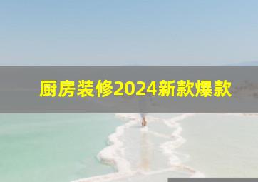 厨房装修2024新款爆款