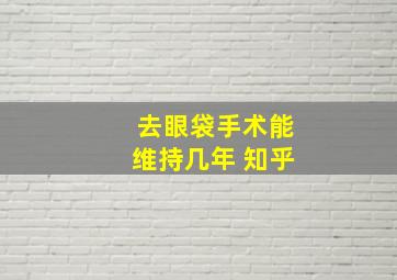 去眼袋手术能维持几年 知乎