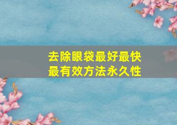 去除眼袋最好最快最有效方法永久性