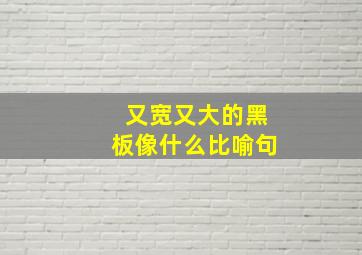 又宽又大的黑板像什么比喻句