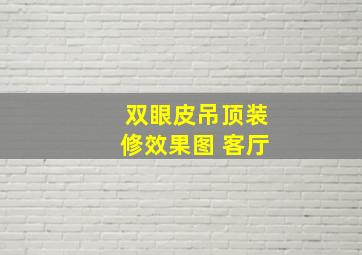 双眼皮吊顶装修效果图 客厅