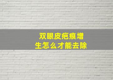 双眼皮疤痕增生怎么才能去除