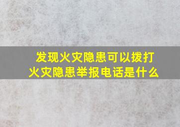 发现火灾隐患可以拨打火灾隐患举报电话是什么