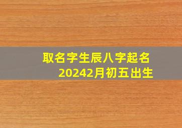 取名字生辰八字起名20242月初五出生