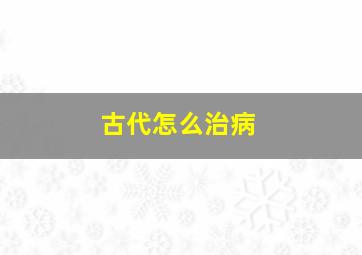 古代怎么治病