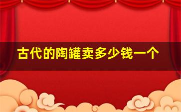 古代的陶罐卖多少钱一个