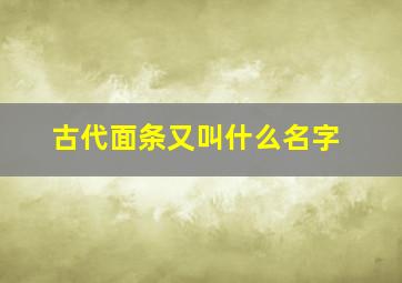 古代面条又叫什么名字