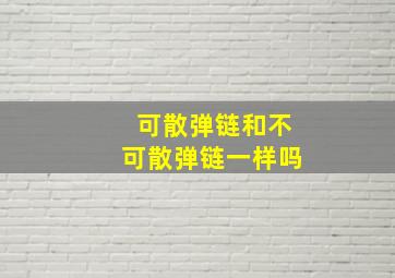 可散弹链和不可散弹链一样吗