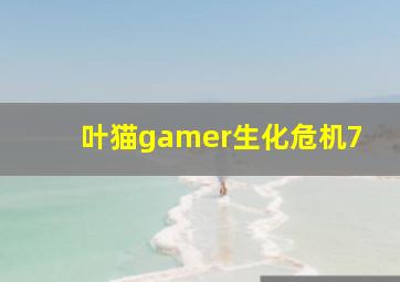 叶猫gamer生化危机7